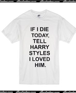 If I Die Tell Harry Styles T-Shirt