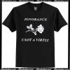 Ignorance Is Not a Virtue Rose t shirt