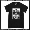 I'm The Boss At Nana's Place T-Shirt