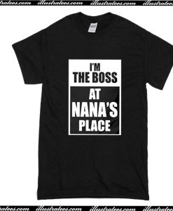 I'm The Boss At Nana's Place T-Shirt