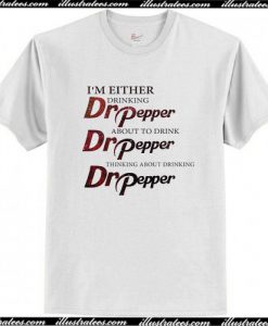 I’m Either Dr Pepper T Shirt