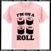 I’m on a roll shirt