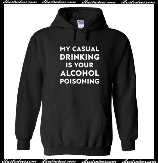 My Casual Drinking Is Your Alcohol Poisoning Hoodie