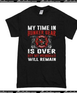 My Time In Bunker Gear Is Over T-Shirt
