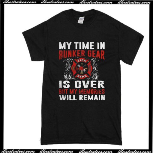My Time In Bunker Gear Is Over T-Shirt
