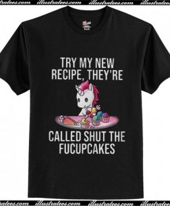 Try my new recipe they're called shut the fucupcakes shirt
