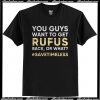You guys want to get Rufus back or what t shirt