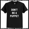 don't be a puppet t shirt