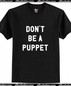 don't be a puppet t shirt