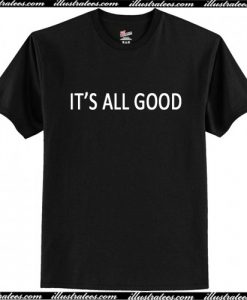 it's all good t shirt