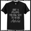 just a mom trying not to raise assholes t shirt
