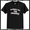 wanna see monkey t shirt