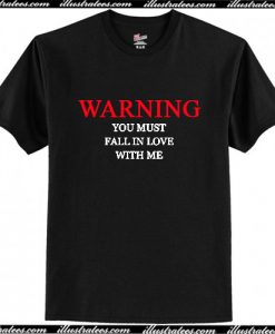 warning you must fall in love with me t shirt