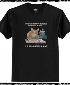 A Woman Cannot Survive On Books Alone She Also Needs A Cat T-Shirt