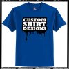 Custom Shirt Designs T-Shirt