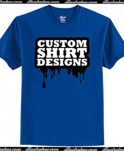 Custom Shirt Designs T-Shirt