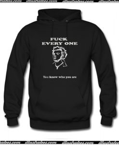 Fuck Every One You Know Who You Are Hoodie