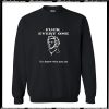 Fuck Every One You Know Who You Are Sweatshirt