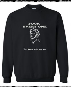 Fuck Every One You Know Who You Are Sweatshirt