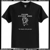 Fuck Every One You Know Who You Are T-Shirt