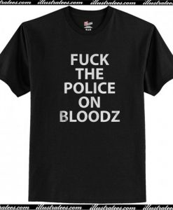 Fuck The Police On Bloodz T Shirt