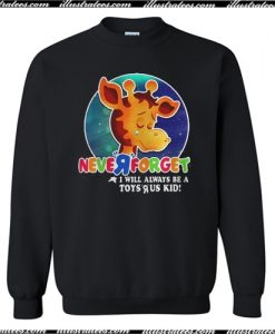 Giraffe Never Forget I Will Always Be A Toys R US Kid Sweatshirt