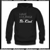 Have Courage And Be Kind Hoodie