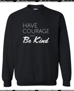 Have Courage And Be Kind Sweatshirt