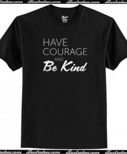 Have Courage And Be Kind T-Shirt