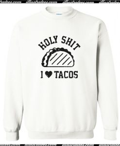 Holy shit I love tacos sweatshirt
