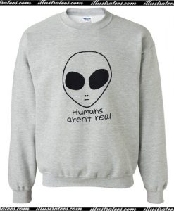 Humans Aren’t Real Alien Sweatshirt