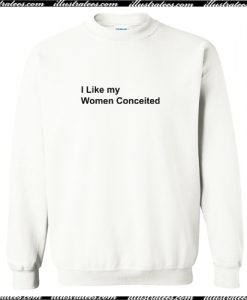 I Like My Woman Conceited Sweatshirt