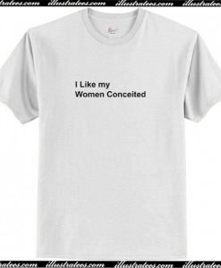 I Like My Woman Conceited T-Shirt