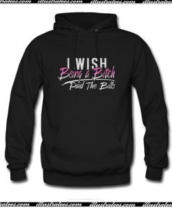I Wish Being A Bitch Paid The Bills Hoodie