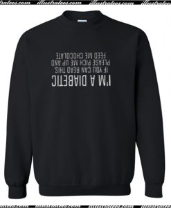 I’m a diabetic if you can read this please pick me up and feed me chocolate Sweatshirt