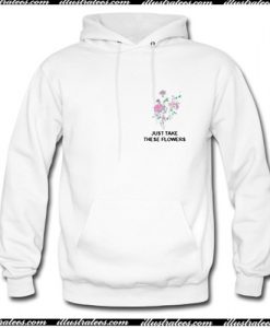 Just Take These Flowers Hoodie
