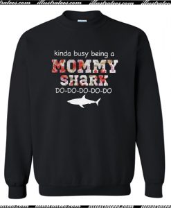 Kinda busy being a mommy shark do do do do floral sweatshirt