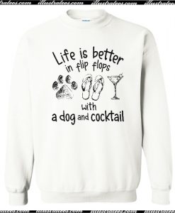 Life is better in flip flops with a dog and cocktail sweatshirt