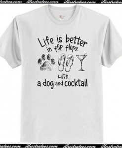 Life is better in flip flops with a dog and cocktail t-shirt