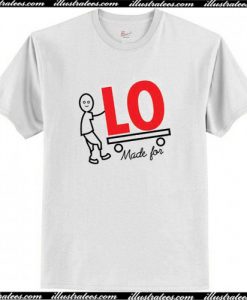 Lo Made For T-Shirt