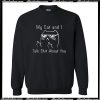 My Cat And I Talk Shit About You Sweatshirt