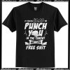 Punch you in the throat and I love free shit T-Shirt