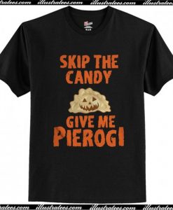 Skip The Candy Give Me Pierogi T-Shirt