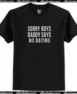 Sorry Boys Daddy Says No Dating T-ShirtSorry Boys Daddy Says No Dating T-Shirt