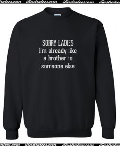 Sorry Ladies I'm Already Like Sweatshirt