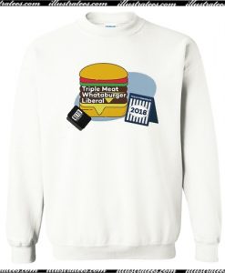 Triple meat whataburger liberal sweatshirt