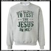 Why Y'all Trying' To Test The Jesus In Me Sweatshirt