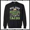 Will Give Medical Advice For Tacos Sweatshirt