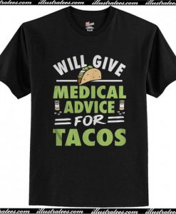 Will Give Medical Advice For Tacos T Shirt