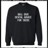 Will give dental advice for tacos sweatshirt